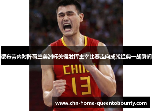 德布劳内对阵荷兰美洲杯关键发挥主宰比赛走向成就经典一战瞬间