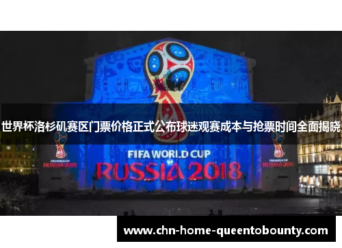 世界杯洛杉矶赛区门票价格正式公布球迷观赛成本与抢票时间全面揭晓