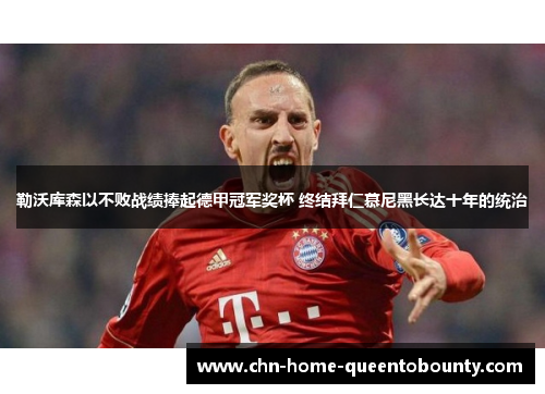 勒沃库森以不败战绩捧起德甲冠军奖杯 终结拜仁慕尼黑长达十年的统治