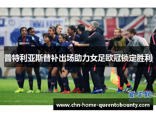 普特利亚斯替补出场助力女足欧冠锁定胜利 普特利亚斯替补出场助力女足欧冠锁定胜利