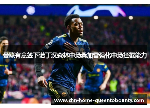 曼联有意签下诺丁汉森林中场桑加雷强化中场拦截能力 曼联有意签下诺丁汉森林中场桑加雷强化中场拦截能力