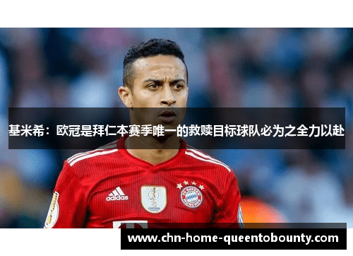基米希:欧冠是拜仁本赛季唯一的救赎目标球队必为之全力以赴 基米希:欧冠是拜仁本赛季唯一的救赎目标球队必为之全力以赴