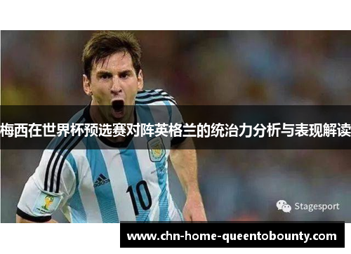 梅西在世界杯预选赛对阵英格兰的统治力分析与表现解读