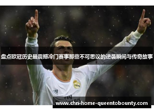 盘点欧冠历史最震撼冷门赛事那些不可思议的逆袭瞬间与传奇故事