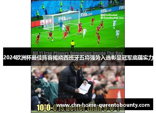 2024欧洲杯最佳阵容揭晓西班牙五将强势入选彰显冠军底蕴实力 2024欧洲杯最佳阵容揭晓西班牙五将强势入选彰显冠军底蕴实力