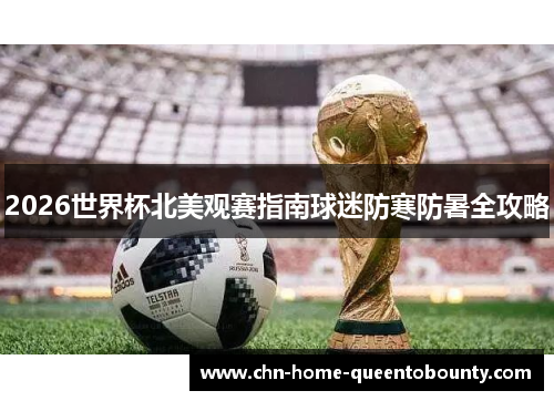 2026世界杯北美观赛指南球迷防寒防暑全攻略