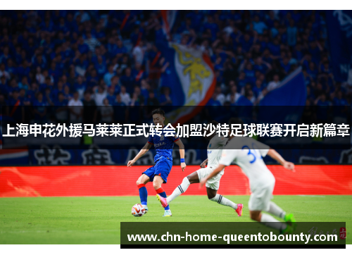 上海申花外援马莱莱正式转会加盟沙特足球联赛开启新篇章