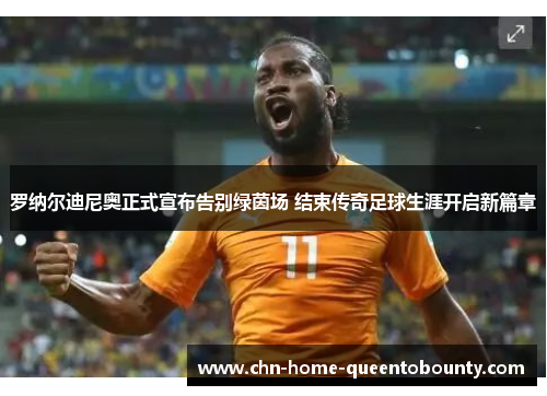 罗纳尔迪尼奥正式宣布告别绿茵场 结束传奇足球生涯开启新篇章 罗纳尔迪尼奥正式宣布告别绿茵场 结束传奇足球生涯开启新篇章