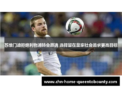 苏维门迪拒绝利物浦转会邀请 选择留在皇家社会追求更高目标